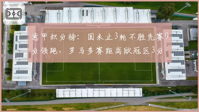 意甲积分榜：国米止3轮不胜先赛9分领跑，罗马多赛距离欧冠区3分