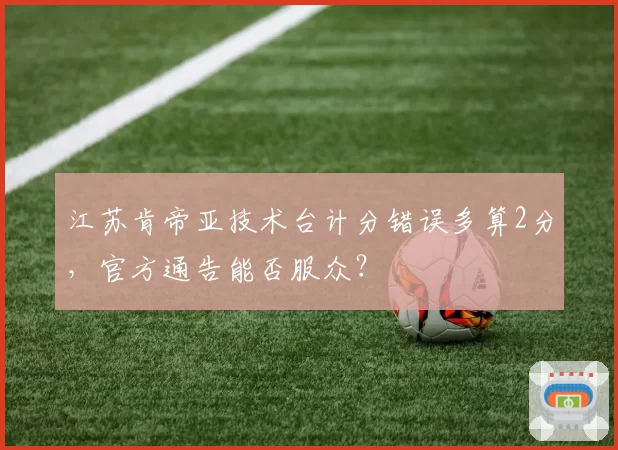 江苏肯帝亚技术台计分错误多算2分，官方通告能否服众？