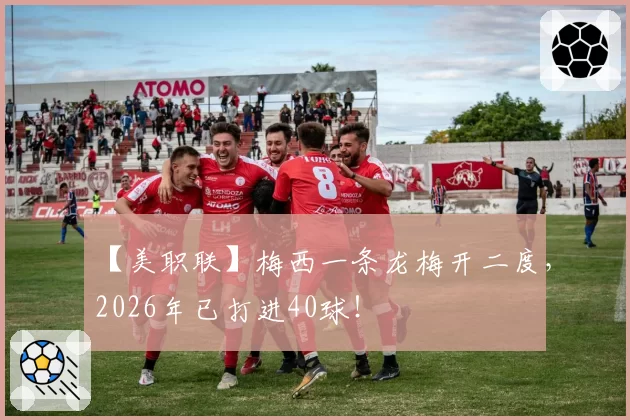 【美职联】梅西一条龙梅开二度，2026年已打进40球！